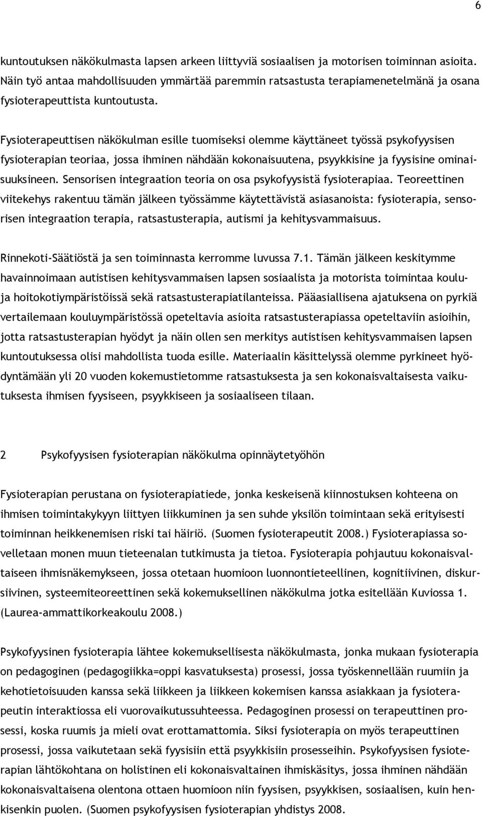 Fysioterapeuttisen näkökulman esille tuomiseksi olemme käyttäneet työssä psykofyysisen fysioterapian teoriaa, jossa ihminen nähdään kokonaisuutena, psyykkisine ja fyysisine ominaisuuksineen.