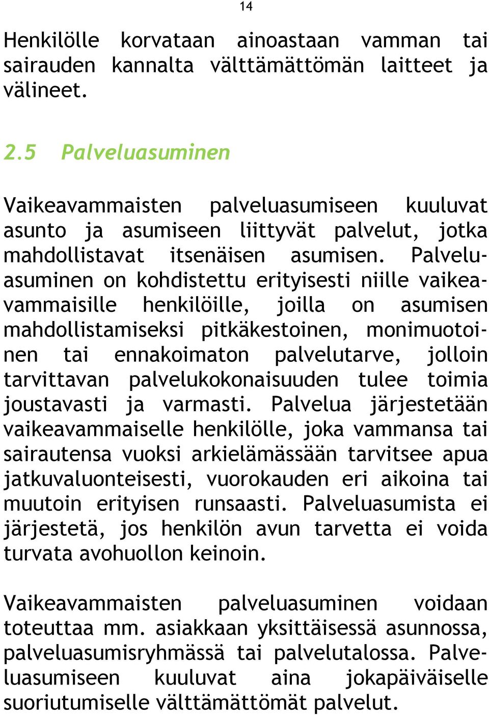 Palveluasuminen on kohdistettu erityisesti niille vaikeavammaisille henkilöille, joilla on asumisen mahdollistamiseksi pitkäkestoinen, monimuotoinen tai ennakoimaton palvelutarve, jolloin tarvittavan