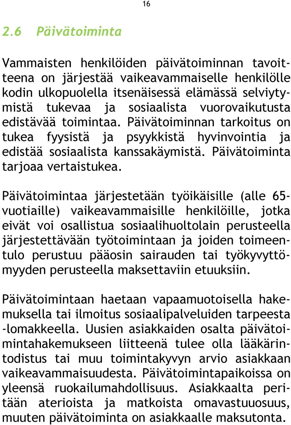 Päivätoimintaa järjestetään työikäisille (alle 65- vuotiaille) vaikeavammaisille henkilöille, jotka eivät voi osallistua sosiaalihuoltolain perusteella järjestettävään työtoimintaan ja joiden