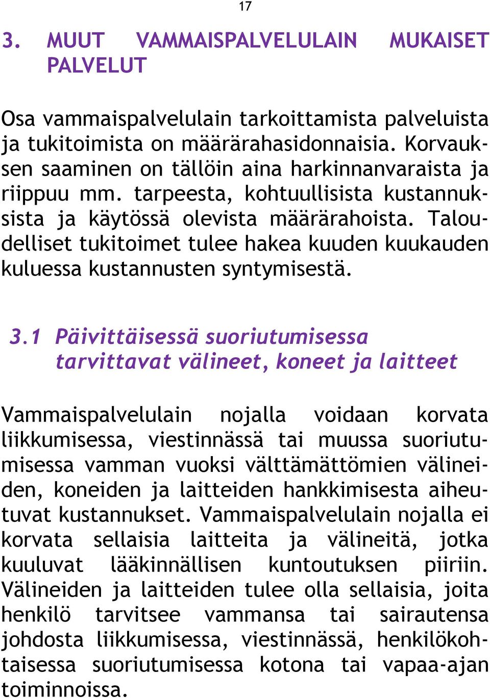 Taloudelliset tukitoimet tulee hakea kuuden kuukauden kuluessa kustannusten syntymisestä. 3.