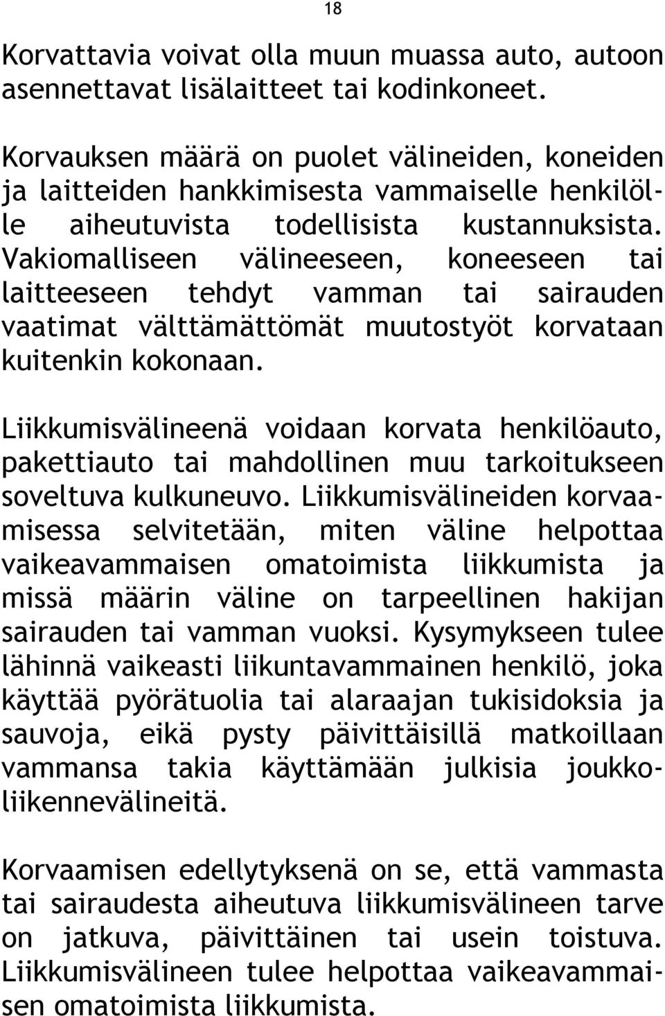 Vakiomalliseen välineeseen, koneeseen tai laitteeseen tehdyt vamman tai sairauden vaatimat välttämättömät muutostyöt korvataan kuitenkin kokonaan.