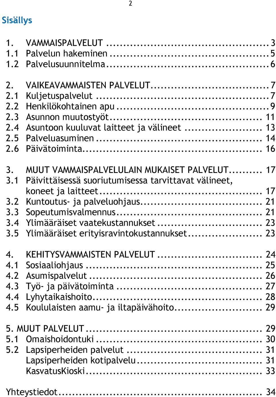 1 Päivittäisessä suoriutumisessa tarvittavat välineet, koneet ja laitteet... 17 3.2 Kuntoutus- ja palveluohjaus... 21 3.3 Sopeutumisvalmennus... 21 3.4 Ylimääräiset vaatekustannukset... 23 3.