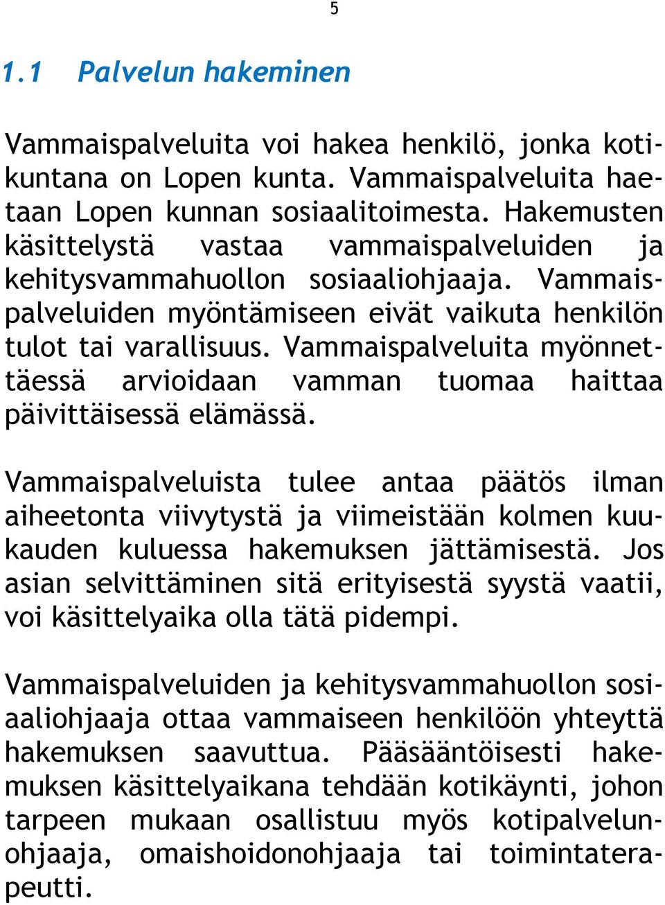 Vammaispalveluita myönnettäessä arvioidaan vamman tuomaa haittaa päivittäisessä elämässä.