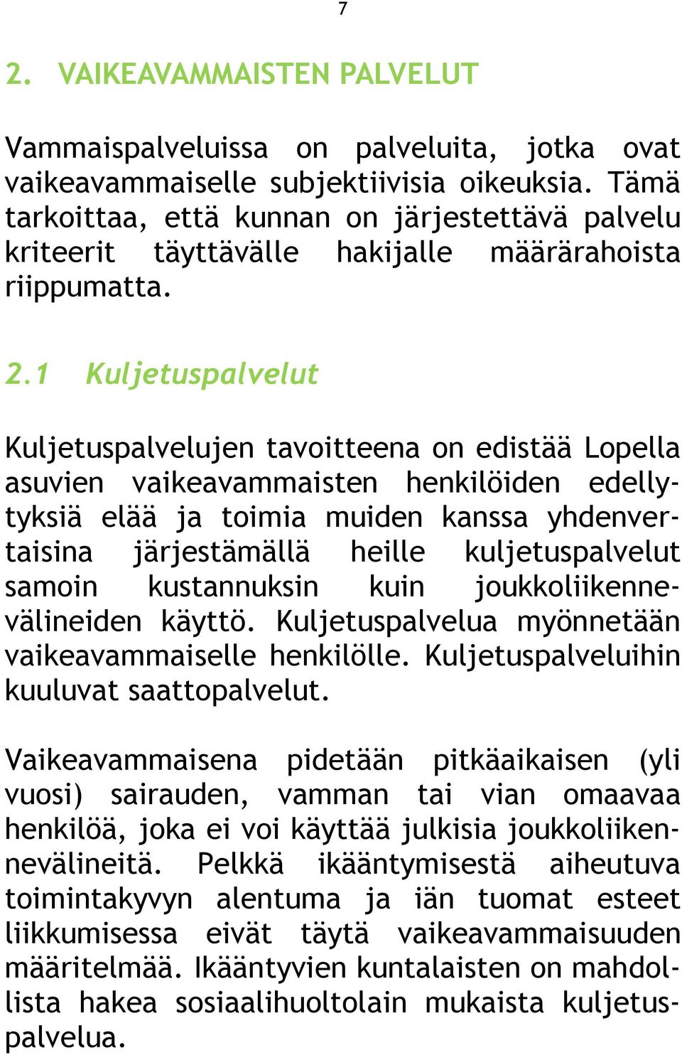 1 Kuljetuspalvelut Kuljetuspalvelujen tavoitteena on edistää Lopella asuvien vaikeavammaisten henkilöiden edellytyksiä elää ja toimia muiden kanssa yhdenvertaisina järjestämällä heille