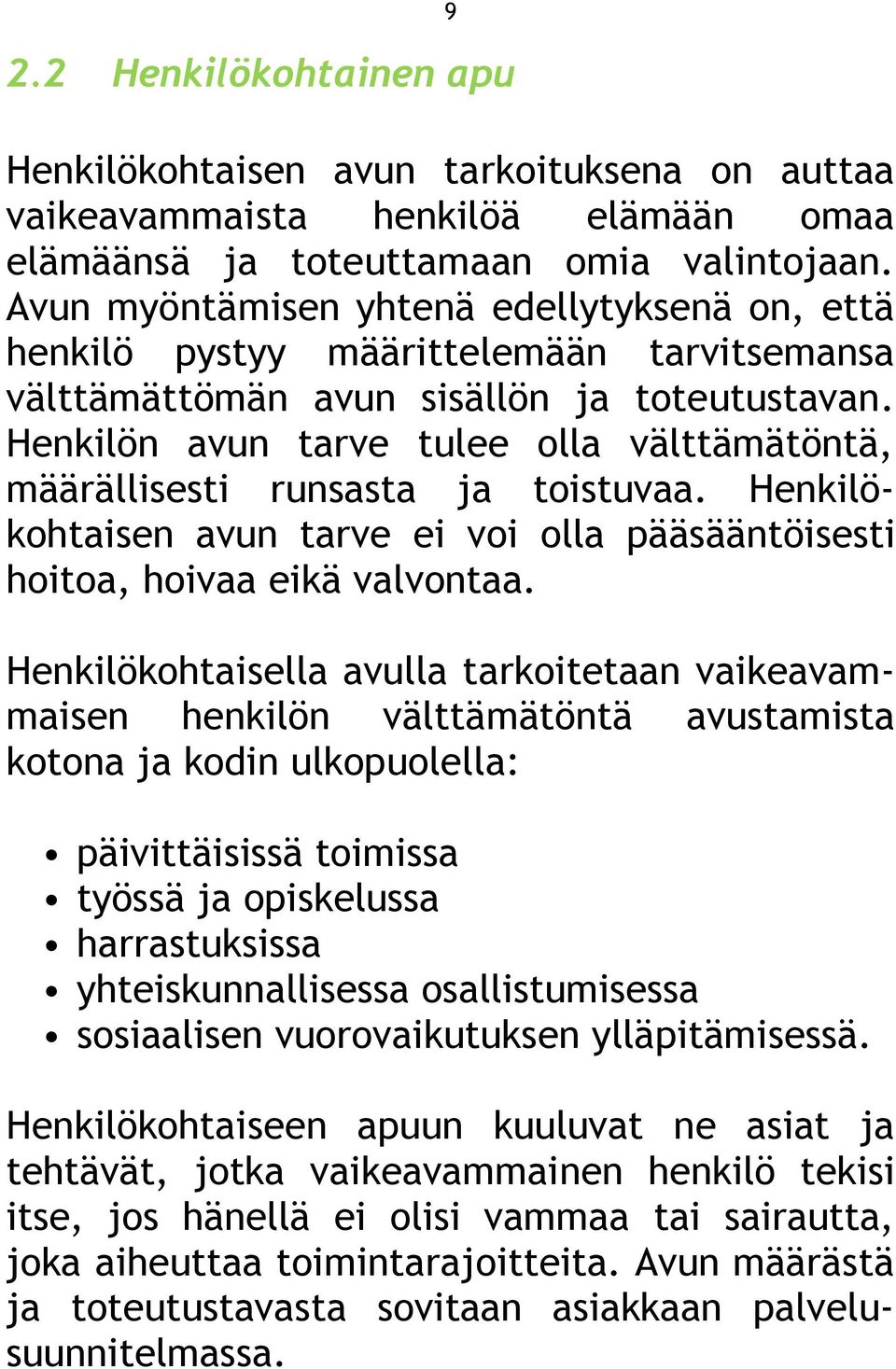 Henkilön avun tarve tulee olla välttämätöntä, määrällisesti runsasta ja toistuvaa. Henkilökohtaisen avun tarve ei voi olla pääsääntöisesti hoitoa, hoivaa eikä valvontaa.