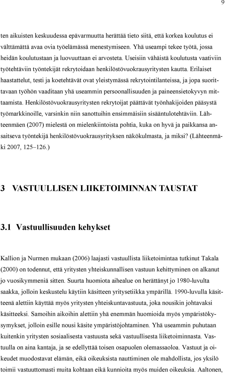 Erilaiset haastattelut, testi ja koetehtävät ovat yleistymässä rekrytointilanteissa, ja jopa suorittavaan työhön vaaditaan yhä useammin persoonallisuuden ja paineensietokyvyn mittaamista.