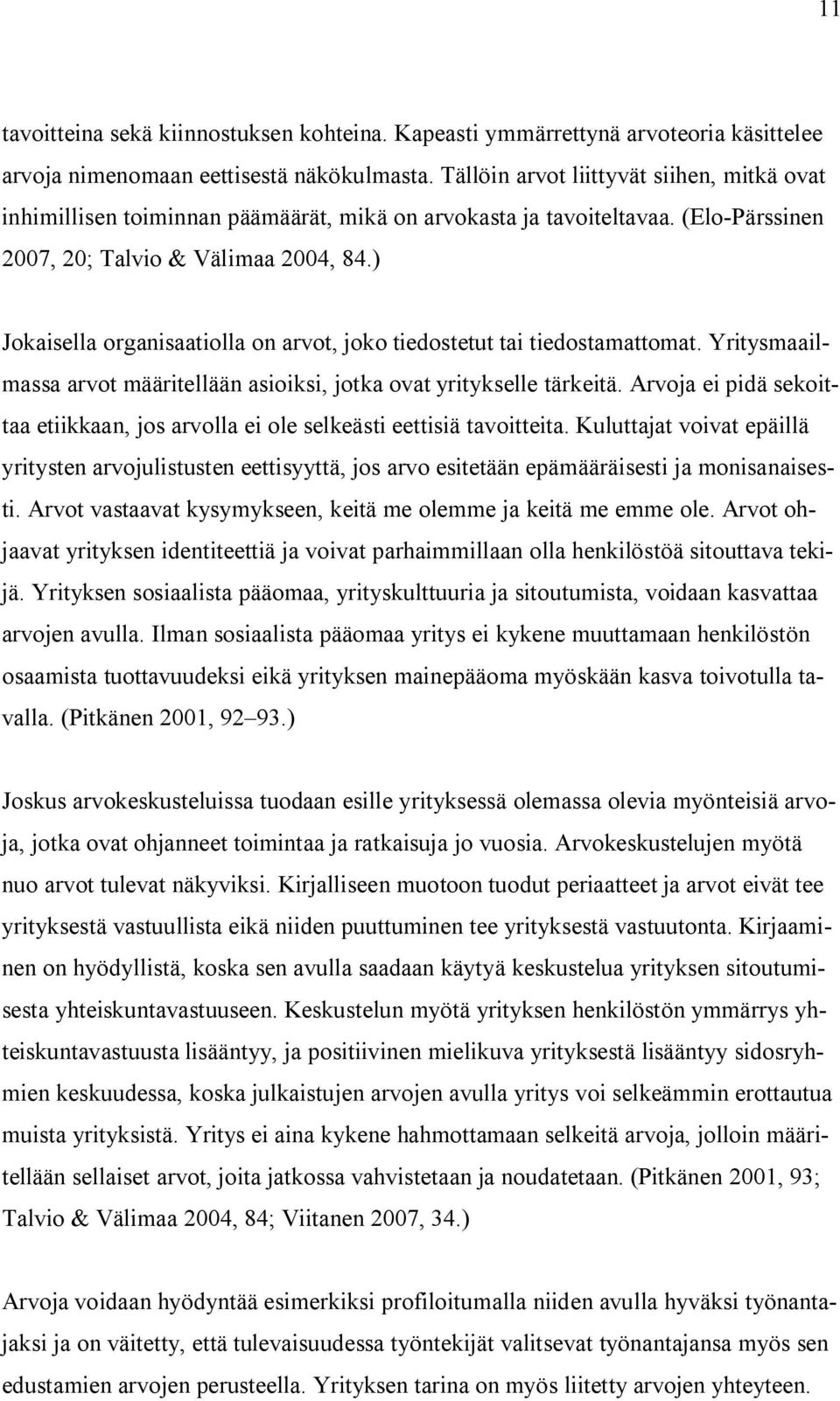 ) Jokaisella organisaatiolla on arvot, joko tiedostetut tai tiedostamattomat. Yritysmaailmassa arvot määritellään asioiksi, jotka ovat yritykselle tärkeitä.