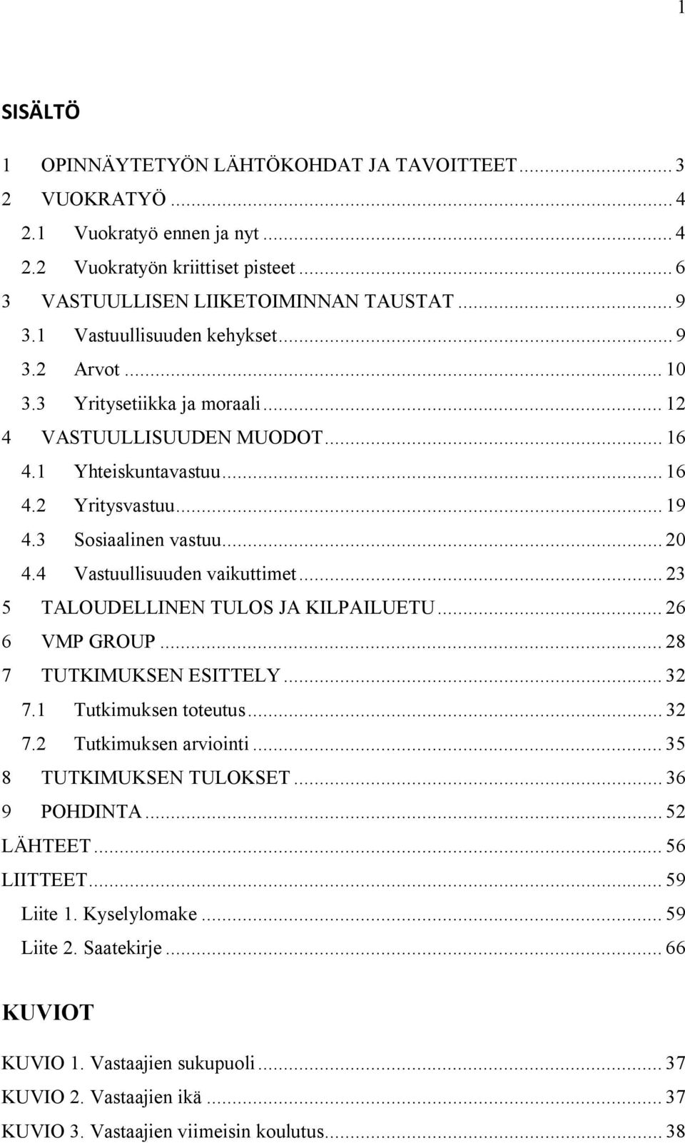 4 Vastuullisuuden vaikuttimet... 23 5 TALOUDELLINEN TULOS JA KILPAILUETU... 26 6 VMP GROUP... 28 7 TUTKIMUKSEN ESITTELY... 32 7.1 Tutkimuksen toteutus... 32 7.2 Tutkimuksen arviointi.