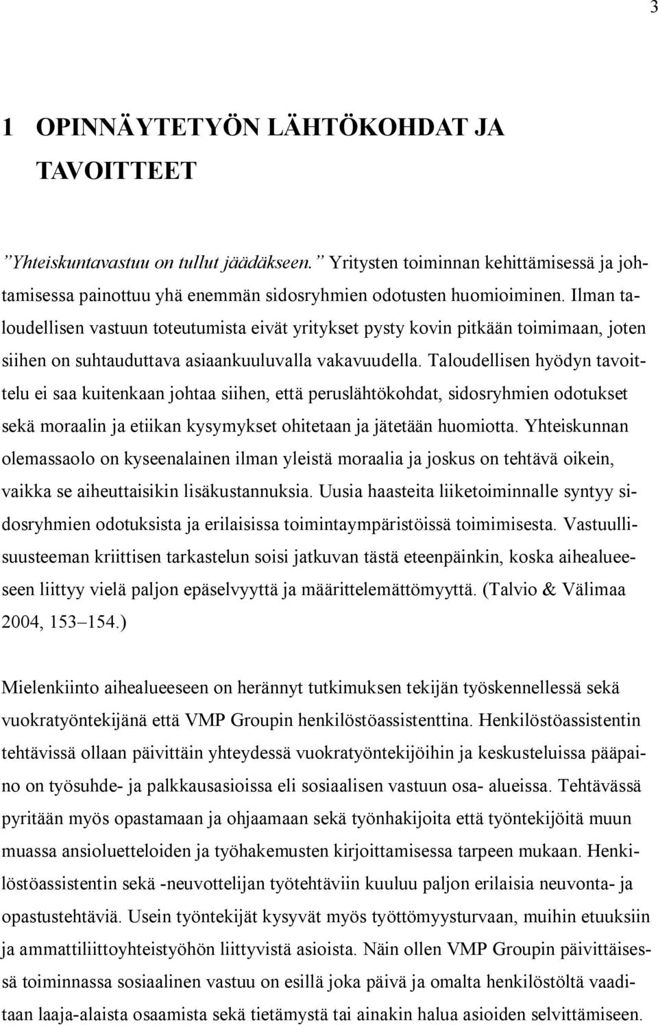 Taloudellisen hyödyn tavoittelu ei saa kuitenkaan johtaa siihen, että peruslähtökohdat, sidosryhmien odotukset sekä moraalin ja etiikan kysymykset ohitetaan ja jätetään huomiotta.