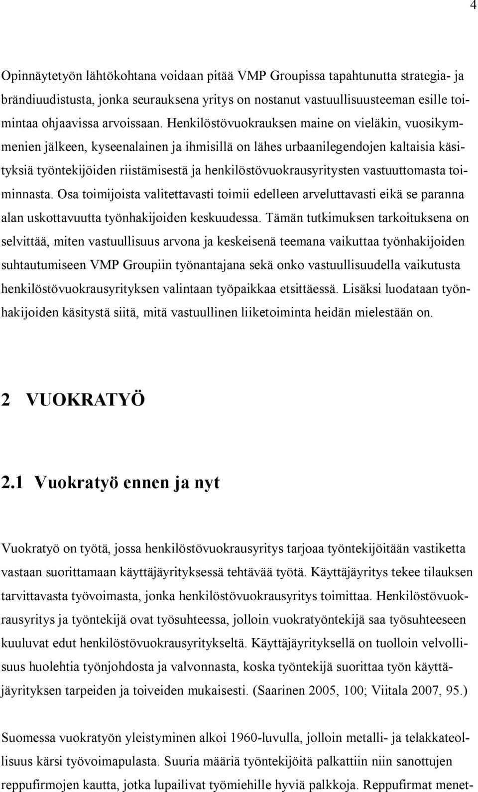 vastuuttomasta toiminnasta. Osa toimijoista valitettavasti toimii edelleen arveluttavasti eikä se paranna alan uskottavuutta työnhakijoiden keskuudessa.