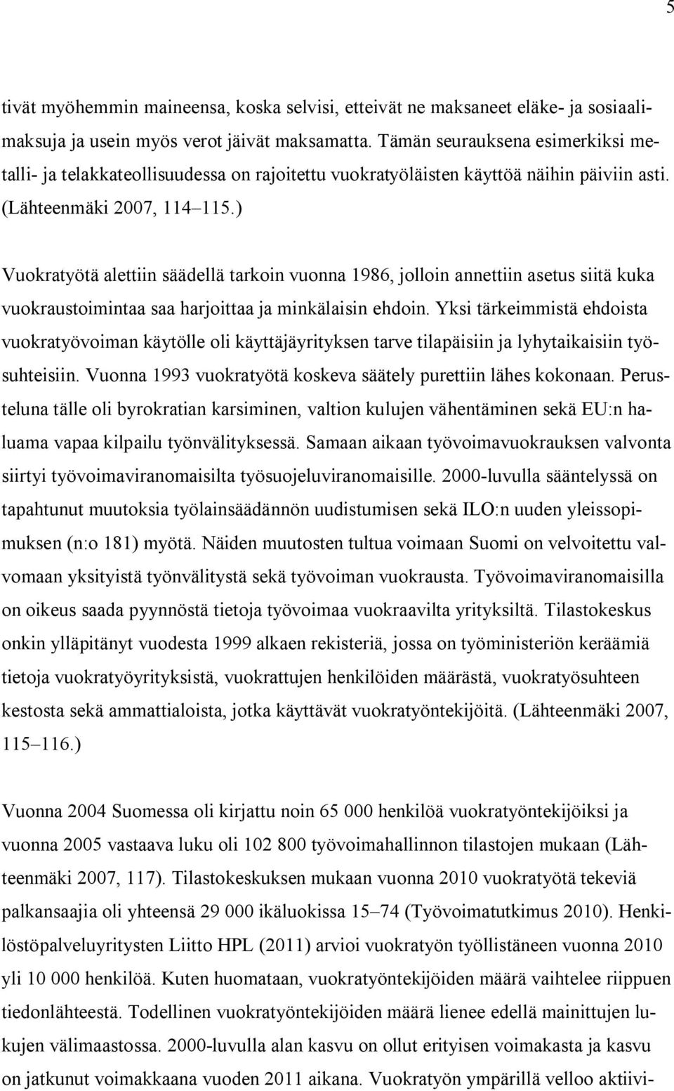 ) Vuokratyötä alettiin säädellä tarkoin vuonna 1986, jolloin annettiin asetus siitä kuka vuokraustoimintaa saa harjoittaa ja minkälaisin ehdoin.