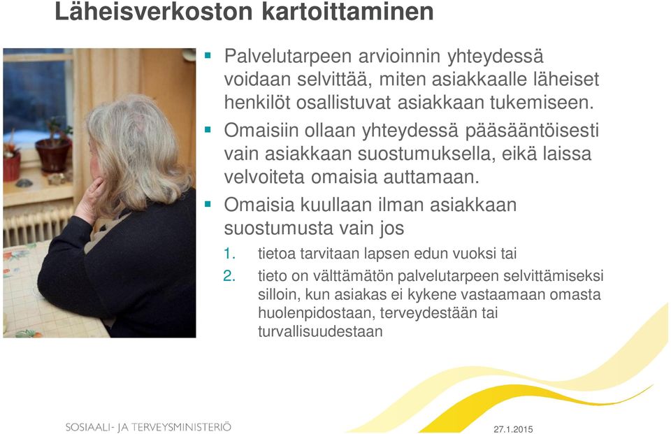 Omaisiin ollaan yhteydessä pääsääntöisesti vain asiakkaan suostumuksella, eikä laissa velvoiteta omaisia auttamaan.