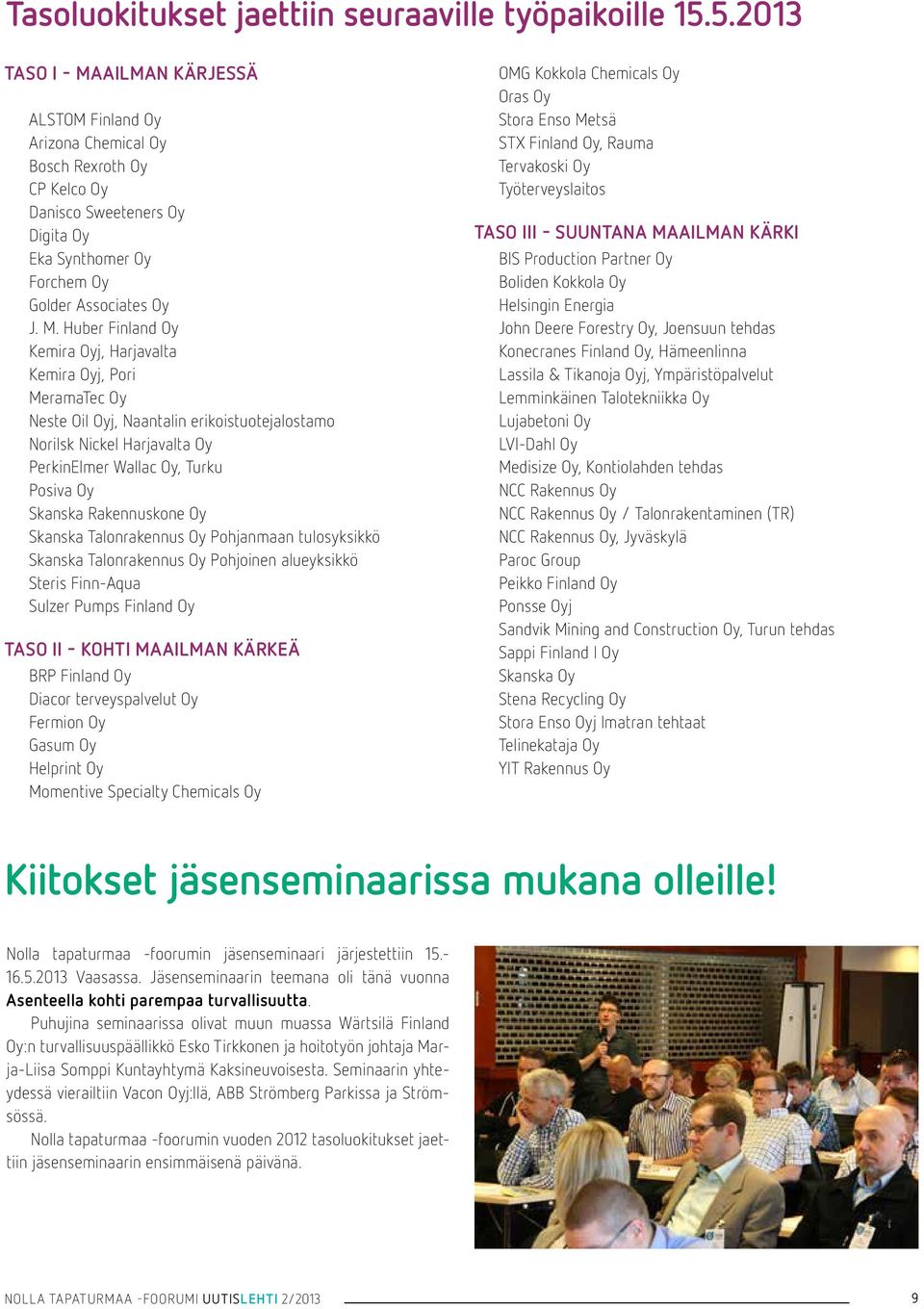 ailman kärjessä ALSTOM Finland Oy Arizona Chemical Oy Bosch Rexroth Oy CP Kelco Oy Danisco Sweeteners Oy Digita Oy Eka Synthomer Oy Forchem Oy Golder Associates Oy J. M.