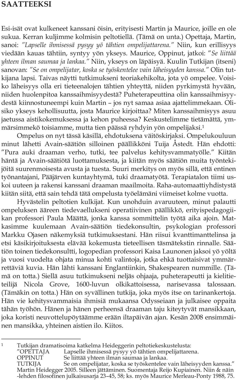 Maurice, Oppinut, jatkoi: Se liittää yhteen ilman saumaa ja lankaa. Niin, ykseys on läpäisyä. Kuulin Tutkijan (itseni) sanovan: Se on ompelijatar, koska se työskentelee vain läheisyyden kanssa.