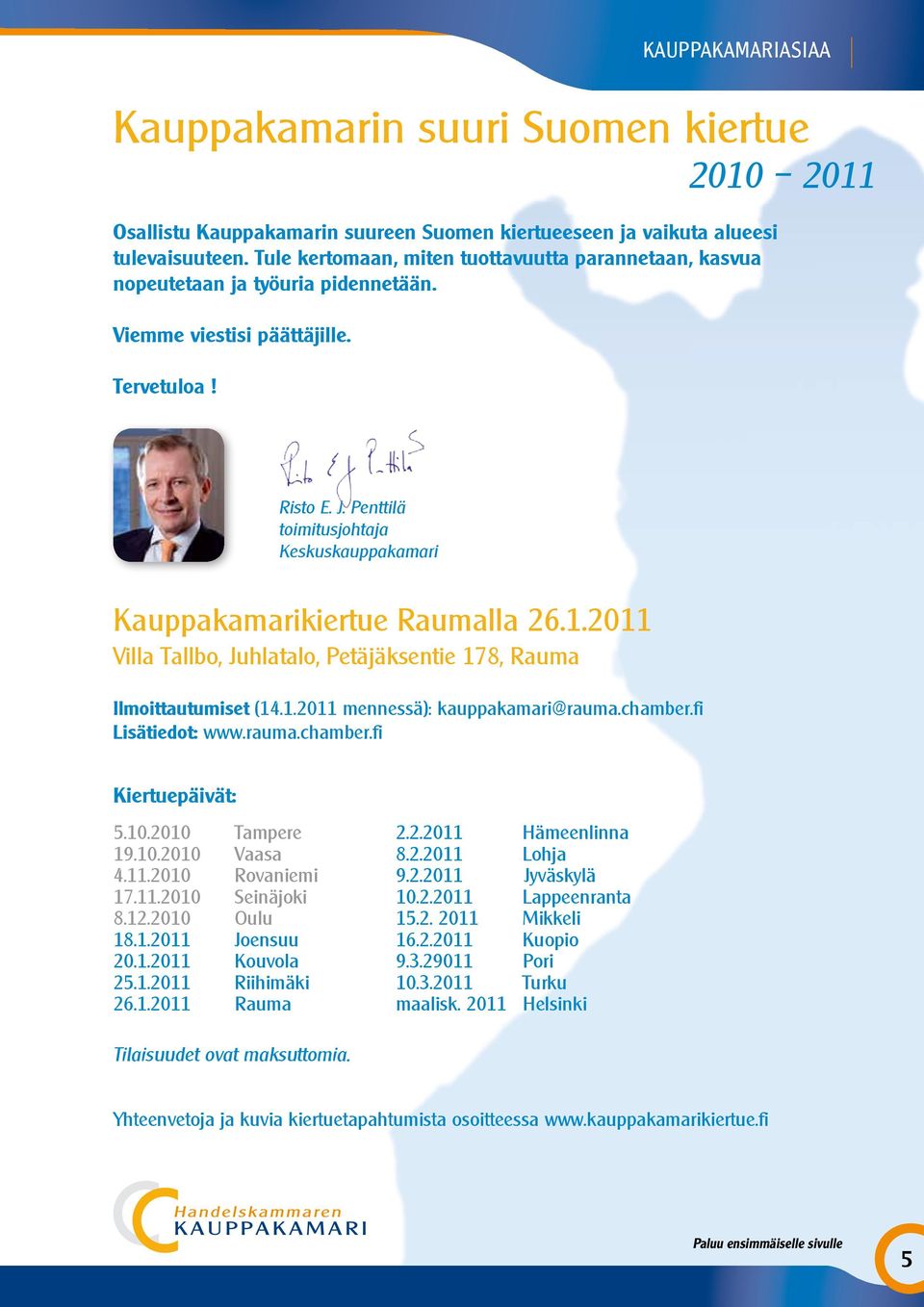 Penttilä toimitusjohtaja Keskuskauppakamari Kauppakamarikiertue Raumalla 26.1.2011 Villa Tallbo, Juhlatalo, Petäjäksentie 178, Rauma Ilmoittautumiset (14.1.2011 mennessä): kauppakamari@rauma.chamber.