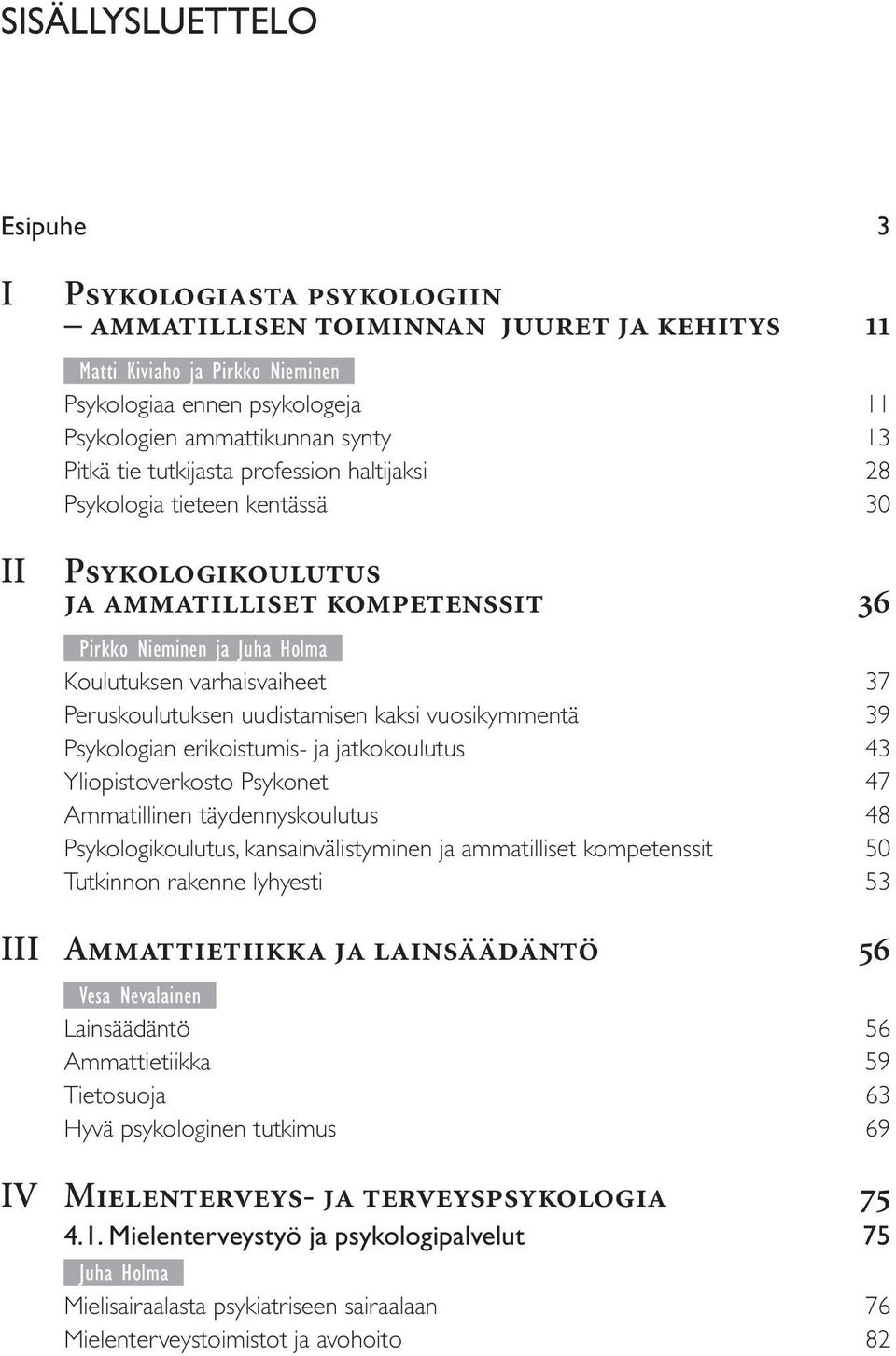 Peruskoulutuksen uudistamisen kaksi vuosikymmentä 39 Psykologian erikoistumis- ja jatkokoulutus 43 Yliopistoverkosto Psykonet 47 Ammatillinen täydennyskoulutus 48 Psykologikoulutus,