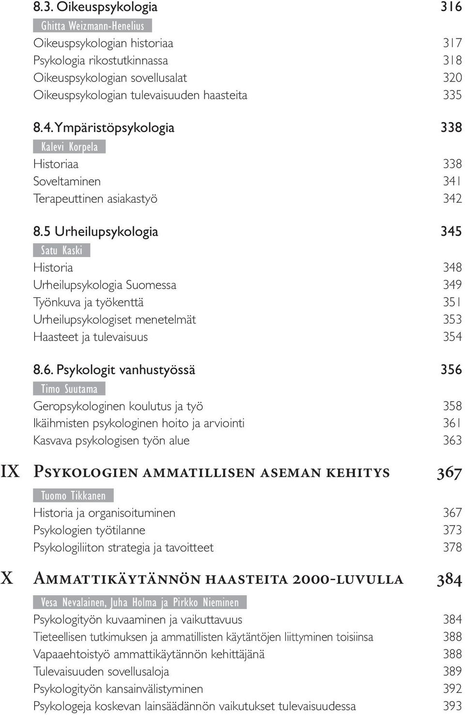 5 Urheilupsykologia 345 Satu Kaski Historia 348 Urheilupsykologia Suomessa 349 Työnkuva ja työkenttä 351 Urheilupsykologiset menetelmät 353 Haasteet ja tulevaisuus 354 8.6.