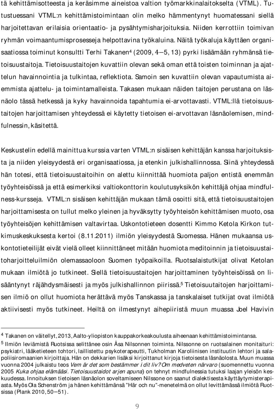 Niiden kerrottiin toimivan ryhmänvoimaantumisprosessejahelpottavinatyökaluina.näitätyökalujakäyttäenorganisaatiossatoiminutkonsulttiterhitakanen 4 (2009,5,13)pyrkilisäämäänryhmänsätie- toisuustaitoja.