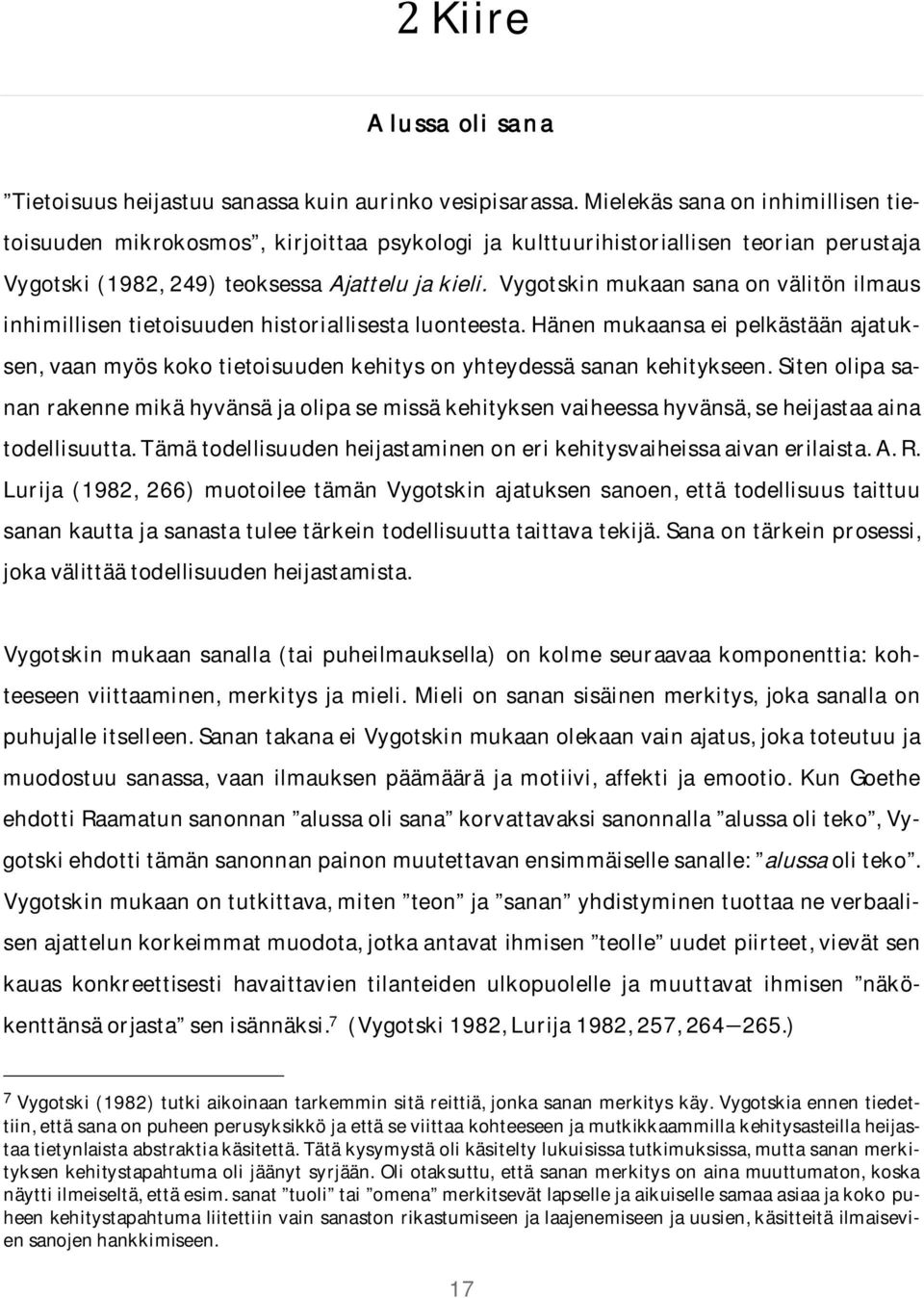 Vygotskinmukaansanaonvälitönilmaus inhimillisentietoisuudenhistoriallisestaluonteesta.hänenmukaansaeipelkästäänajatuk- sen,vaanmyöskokotietoisuudenkehitysonyhteydessäsanankehitykseen.