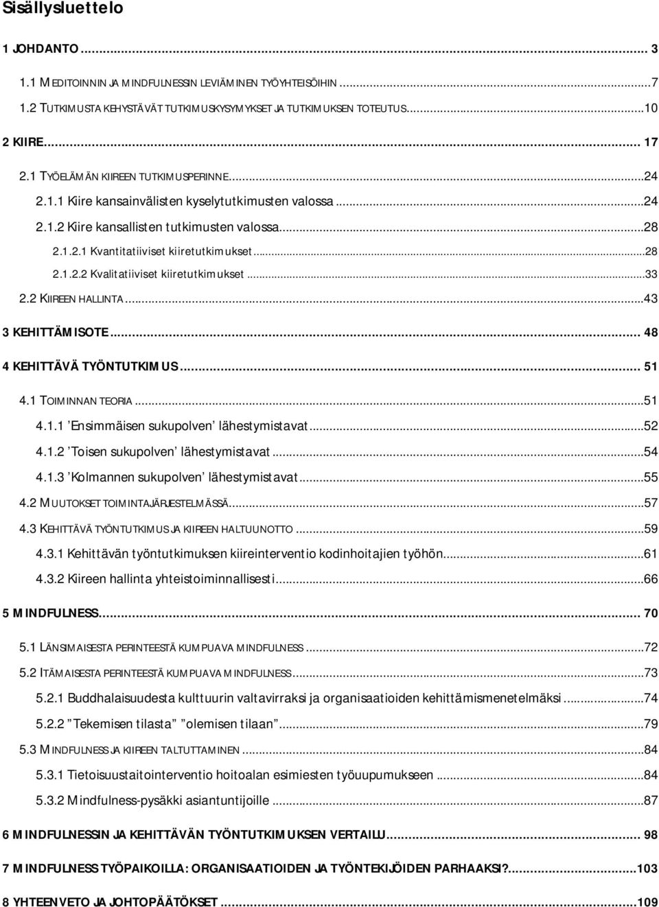 ..33 2.2 KIIREEN HALLINTA...43 3 KEHITTÄMISOTE... 48 4 KEHITTÄVÄ TYÖNTUTKIMUS... 51 4.1 TOIMINNAN TEORIA...51 4.1.1 Ensimmäisen sukupolven lähestymistavat...52 4.1.2 Toisen sukupolven lähestymistavat.