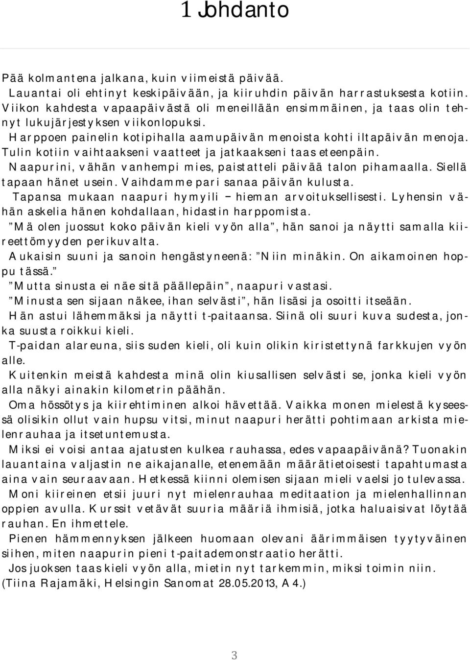 Tulin kotiin vaihtaakseni vaatteet ja jatkaakseni taas eteenpäin. Naapurini, vähän vanhempi mies, paistatteli päivää talon pihamaalla. Siellä tapaan hänet usein. Vaihdamme pari sanaa päivän kulusta.