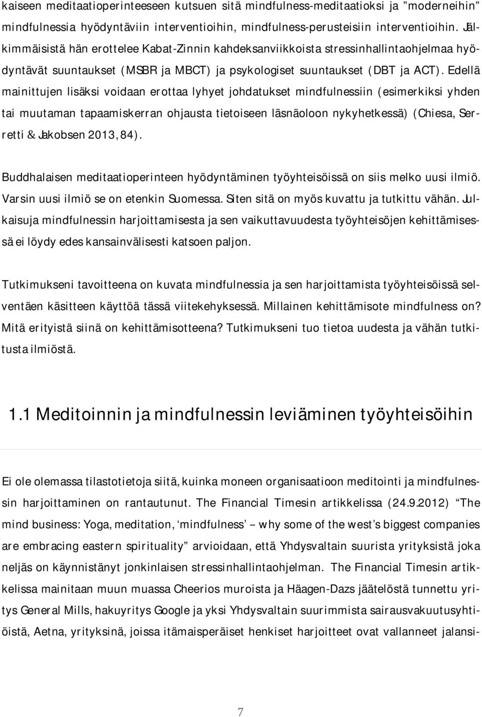 Edellä mainittujen lisäksi voidaan erottaa lyhyet johdatuksetmindfulnessiin (esimerkiksiyhden taimuutaman tapaamiskerranohjausta tietoiseen läsnäoloon nykyhetkessä)(chiesa,serrettijakobsen2013,84).