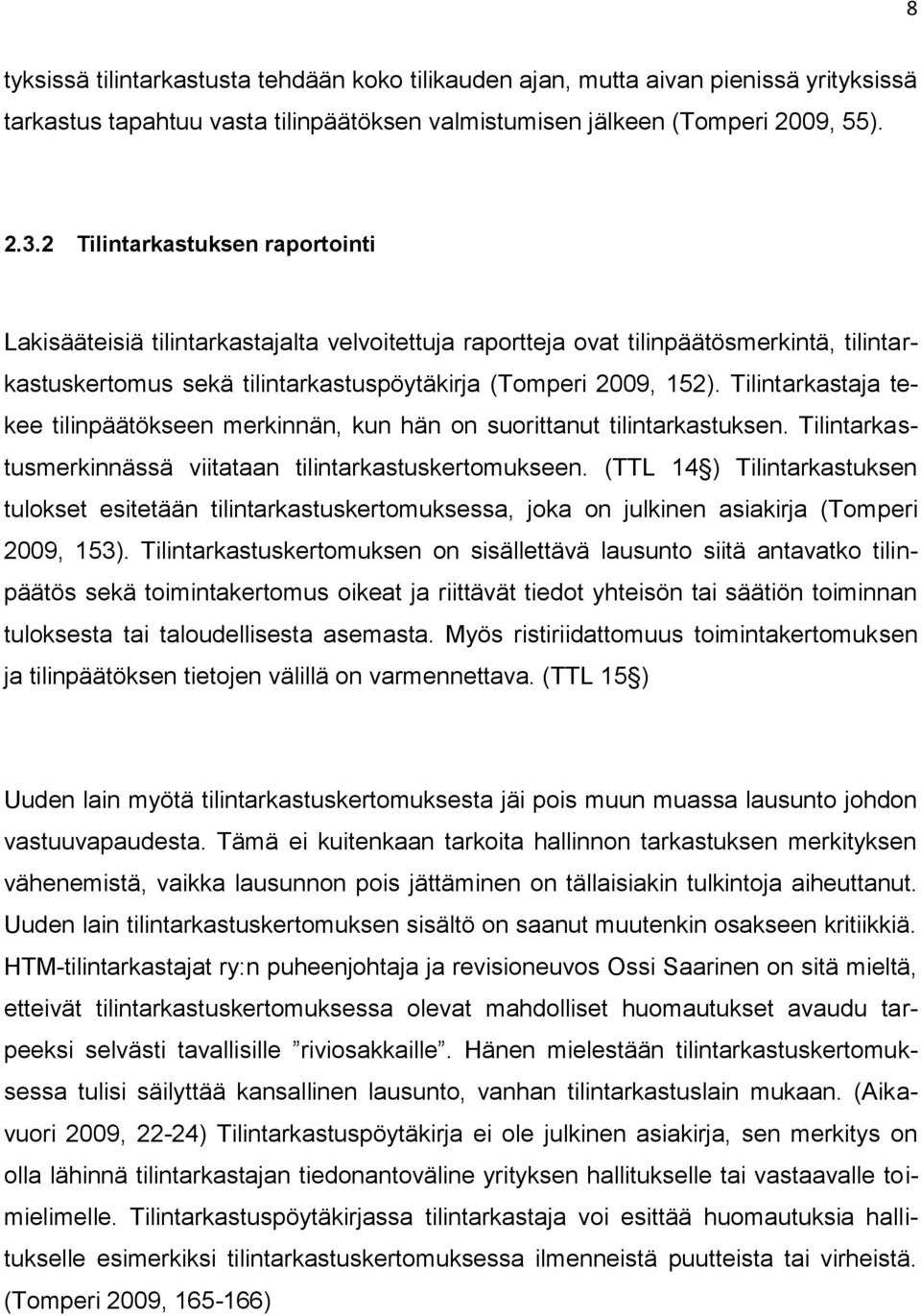 Tilintarkastaja tekee tilinpäätökseen merkinnän, kun hän on suorittanut tilintarkastuksen. Tilintarkastusmerkinnässä viitataan tilintarkastuskertomukseen.