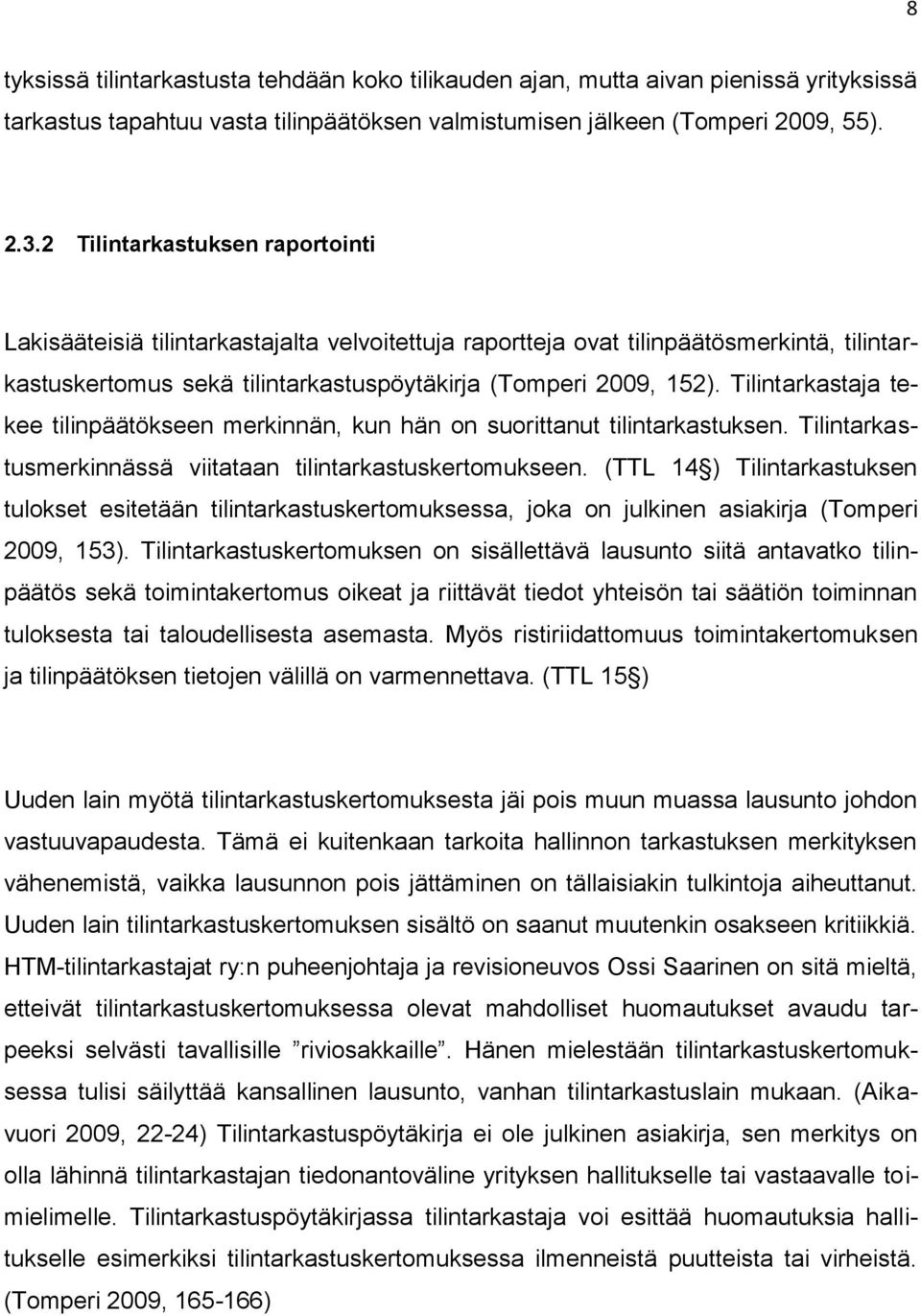 Tilintarkastaja tekee tilinpäätökseen merkinnän, kun hän on suorittanut tilintarkastuksen. Tilintarkastusmerkinnässä viitataan tilintarkastuskertomukseen.