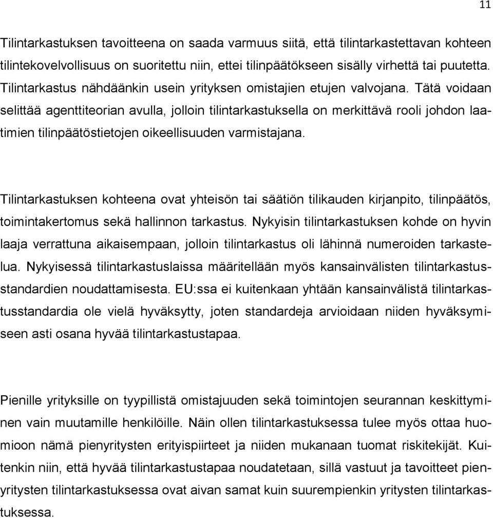 Tätä voidaan selittää agenttiteorian avulla, jolloin tilintarkastuksella on merkittävä rooli johdon laatimien tilinpäätöstietojen oikeellisuuden varmistajana.