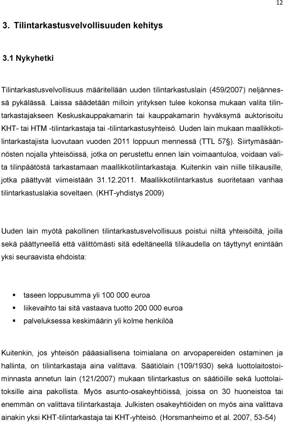 -tilintarkastusyhteisö. Uuden lain mukaan maallikkotilintarkastajista luovutaan vuoden 2011 loppuun mennessä (TTL 57 ).