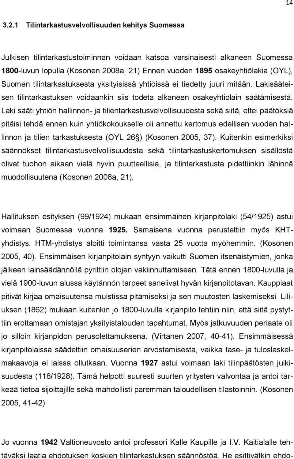 osakeyhtiölakia (OYL), Suomen tilintarkastuksesta yksityisissä yhtiöissä ei tiedetty juuri mitään. Lakisääteisen tilintarkastuksen voidaankin siis todeta alkaneen osakeyhtiölain säätämisestä.