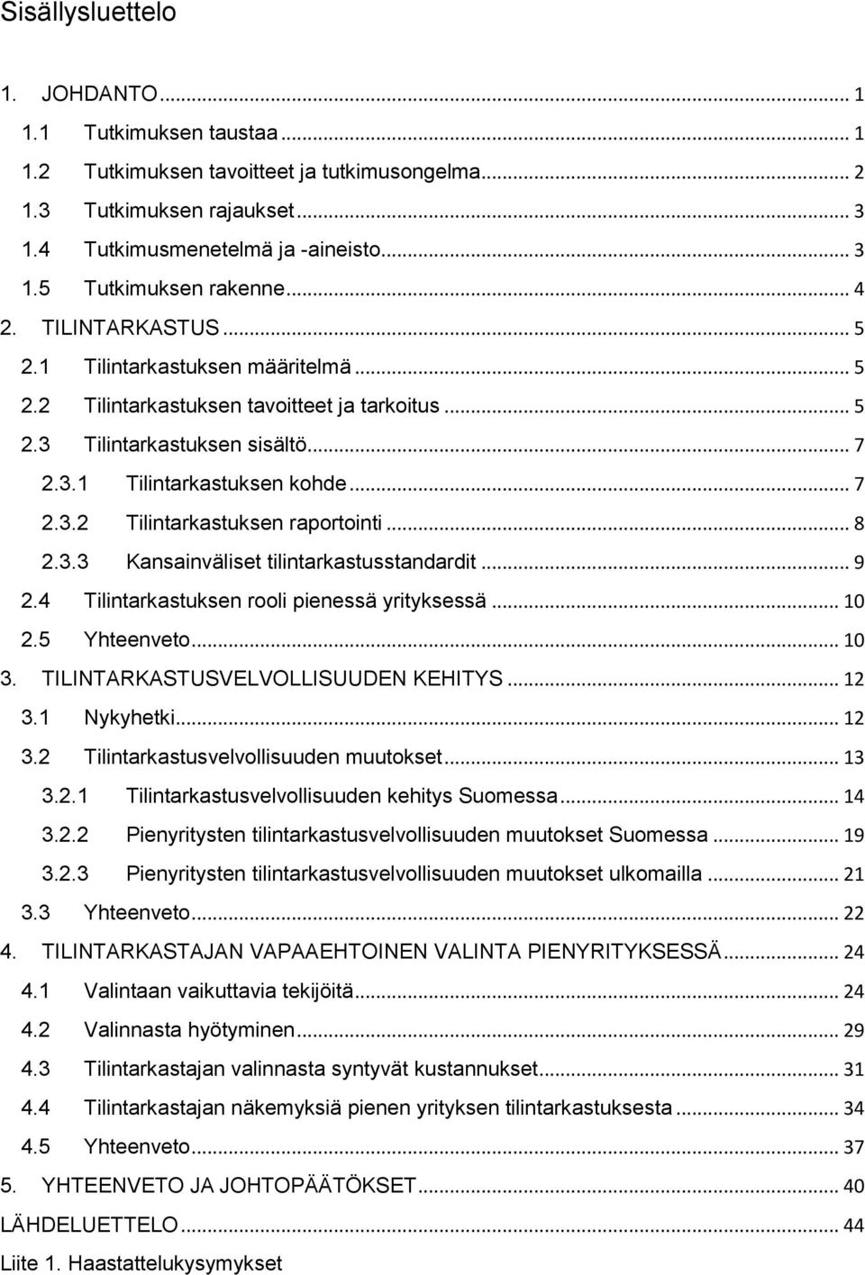 .. 8 2.3.3 Kansainväliset tilintarkastusstandardit... 9 2.4 Tilintarkastuksen rooli pienessä yrityksessä... 10 2.5 Yhteenveto... 10 3. TILINTARKASTUSVELVOLLISUUDEN KEHITYS... 12 3.