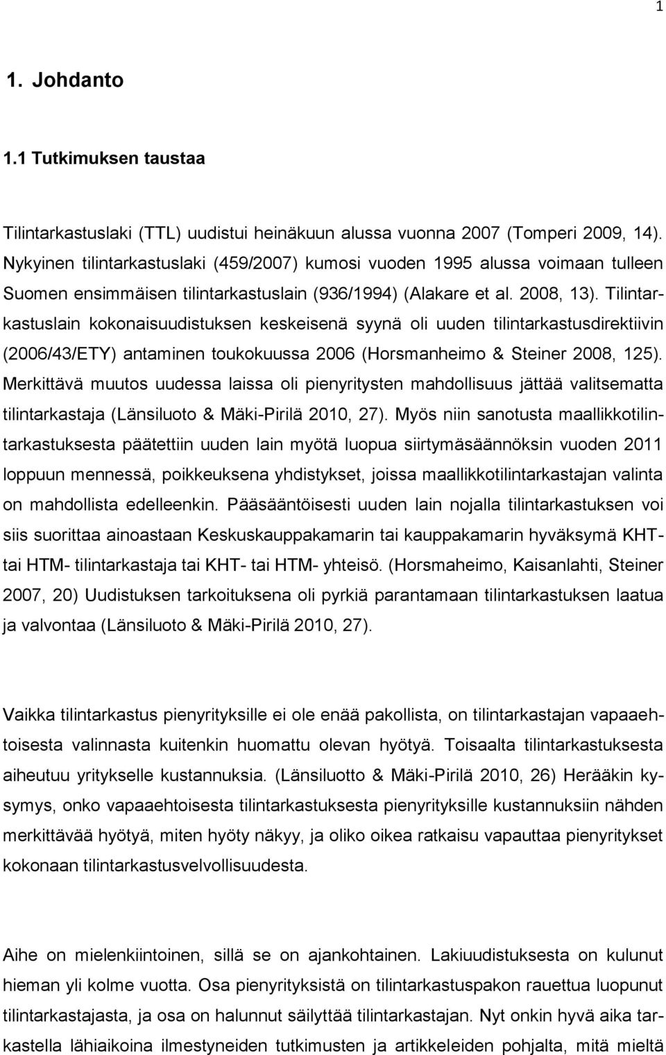 Tilintarkastuslain kokonaisuudistuksen keskeisenä syynä oli uuden tilintarkastusdirektiivin (2006/43/ETY) antaminen toukokuussa 2006 (Horsmanheimo & Steiner 2008, 125).