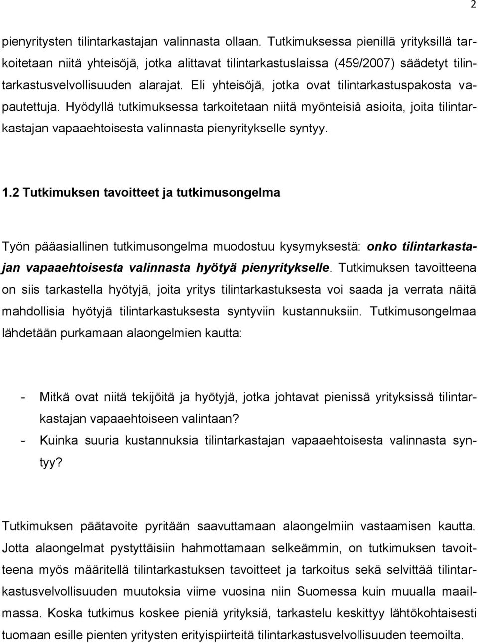 Eli yhteisöjä, jotka ovat tilintarkastuspakosta vapautettuja. Hyödyllä tutkimuksessa tarkoitetaan niitä myönteisiä asioita, joita tilintarkastajan vapaaehtoisesta valinnasta pienyritykselle syntyy. 1.