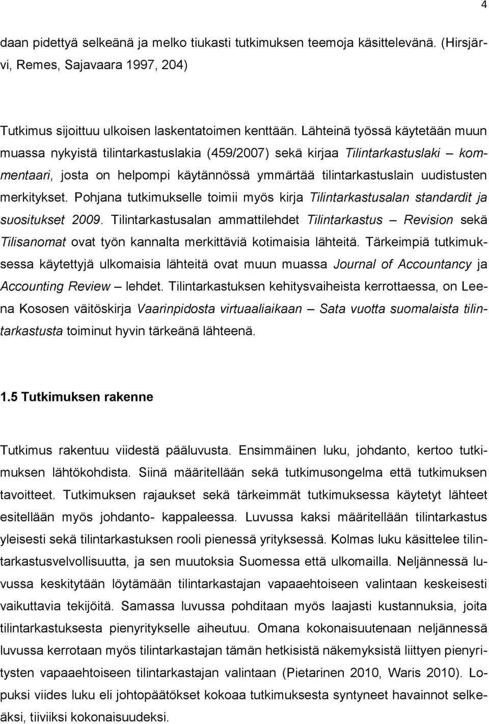 merkitykset. Pohjana tutkimukselle toimii myös kirja Tilintarkastusalan standardit ja suositukset 2009.