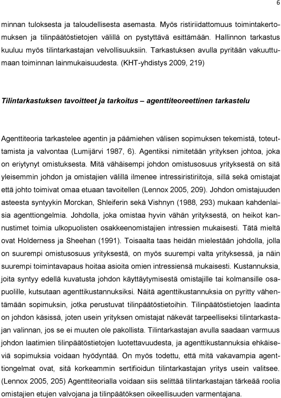 (KHT-yhdistys 2009, 219) Tilintarkastuksen tavoitteet ja tarkoitus agenttiteoreettinen tarkastelu Agenttiteoria tarkastelee agentin ja päämiehen välisen sopimuksen tekemistä, toteuttamista ja