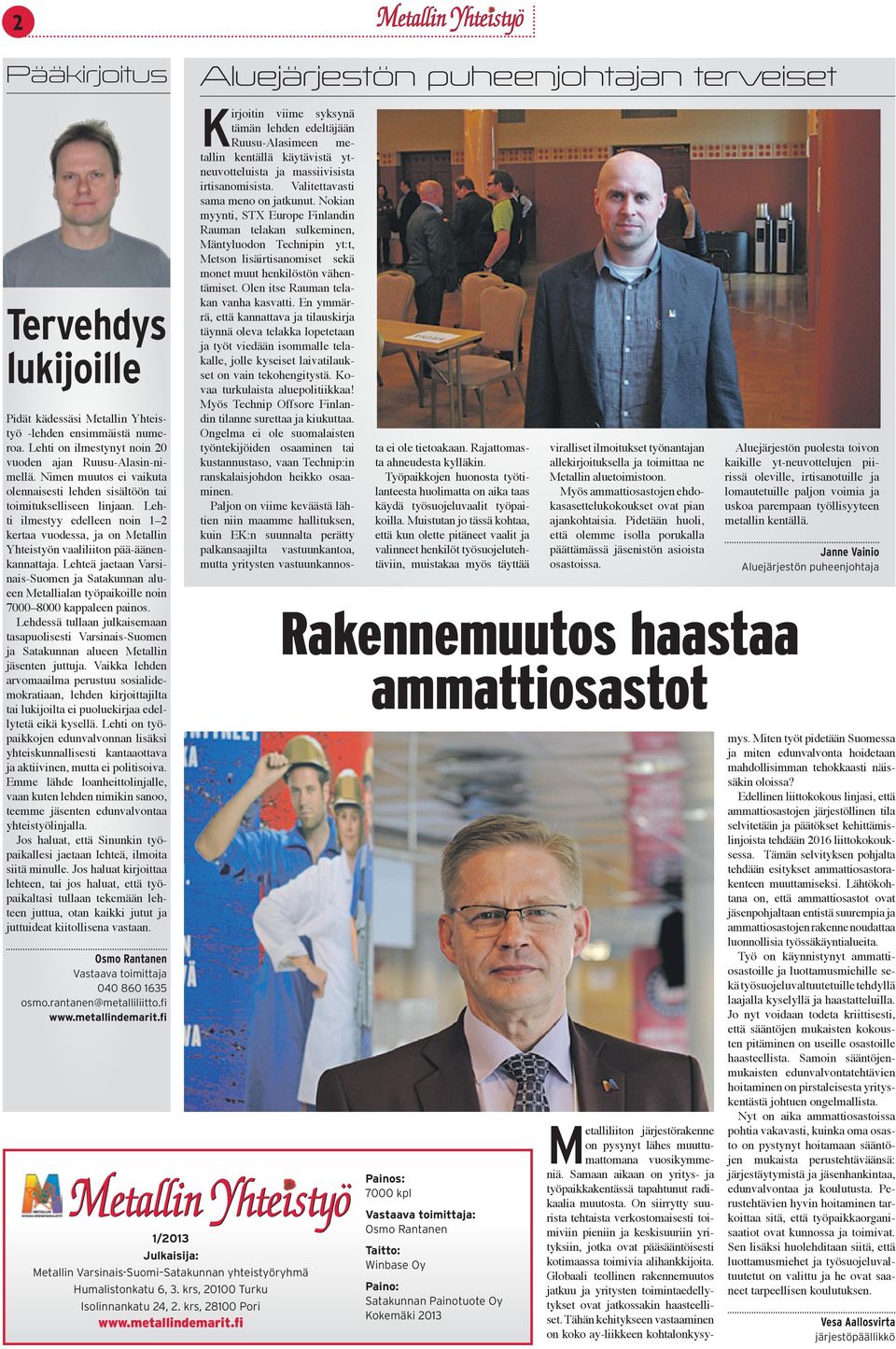 Lehteä jaetaan Varsinais-Suomen ja Satakunnan alueen Metallialan työpaikoille noin 7000 8000 kappaleen painos.