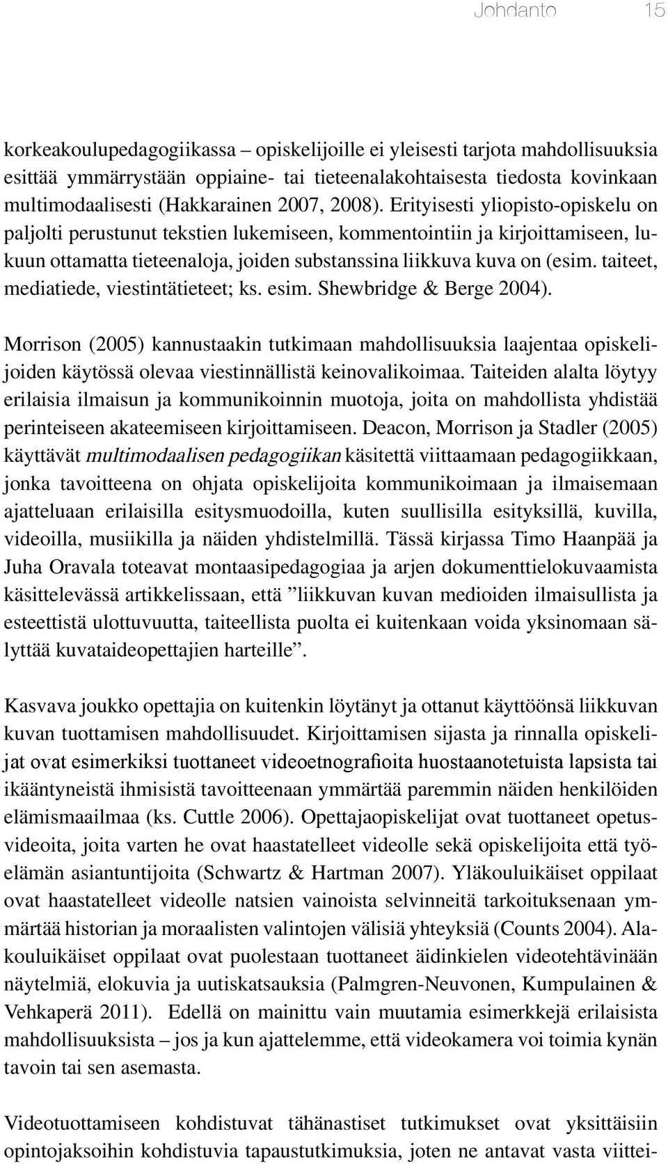 taiteet, mediatiede, viestintätieteet; ks. esim. Shewbridge & Berge 2004).