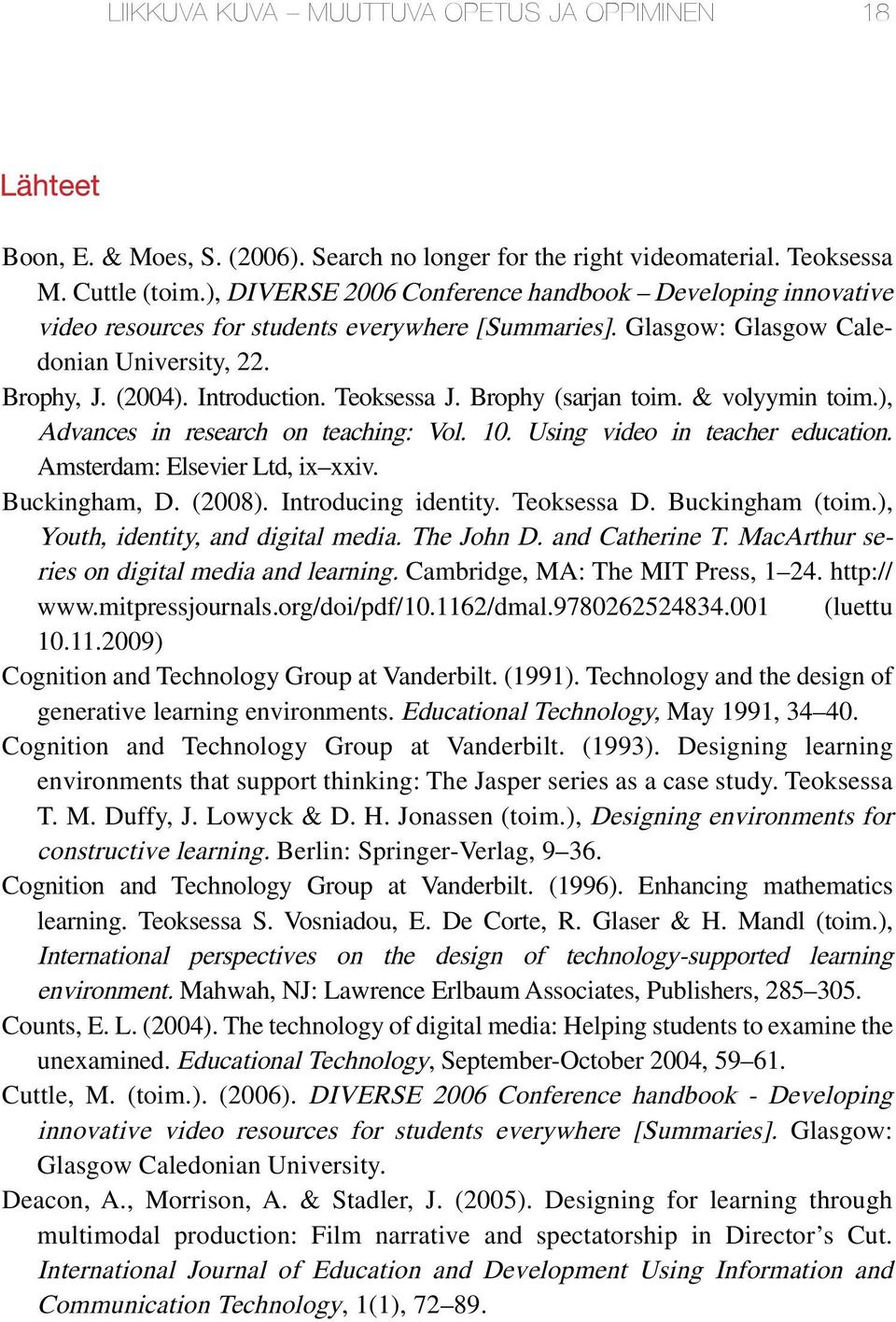 Brophy (sarjan toim. & volyymin toim.), Advances in research on teaching: Vol. 10. Using video in teacher education. Amsterdam: Elsevier Ltd, ix xxiv. Buckingham, D. (2008). Introducing identity.