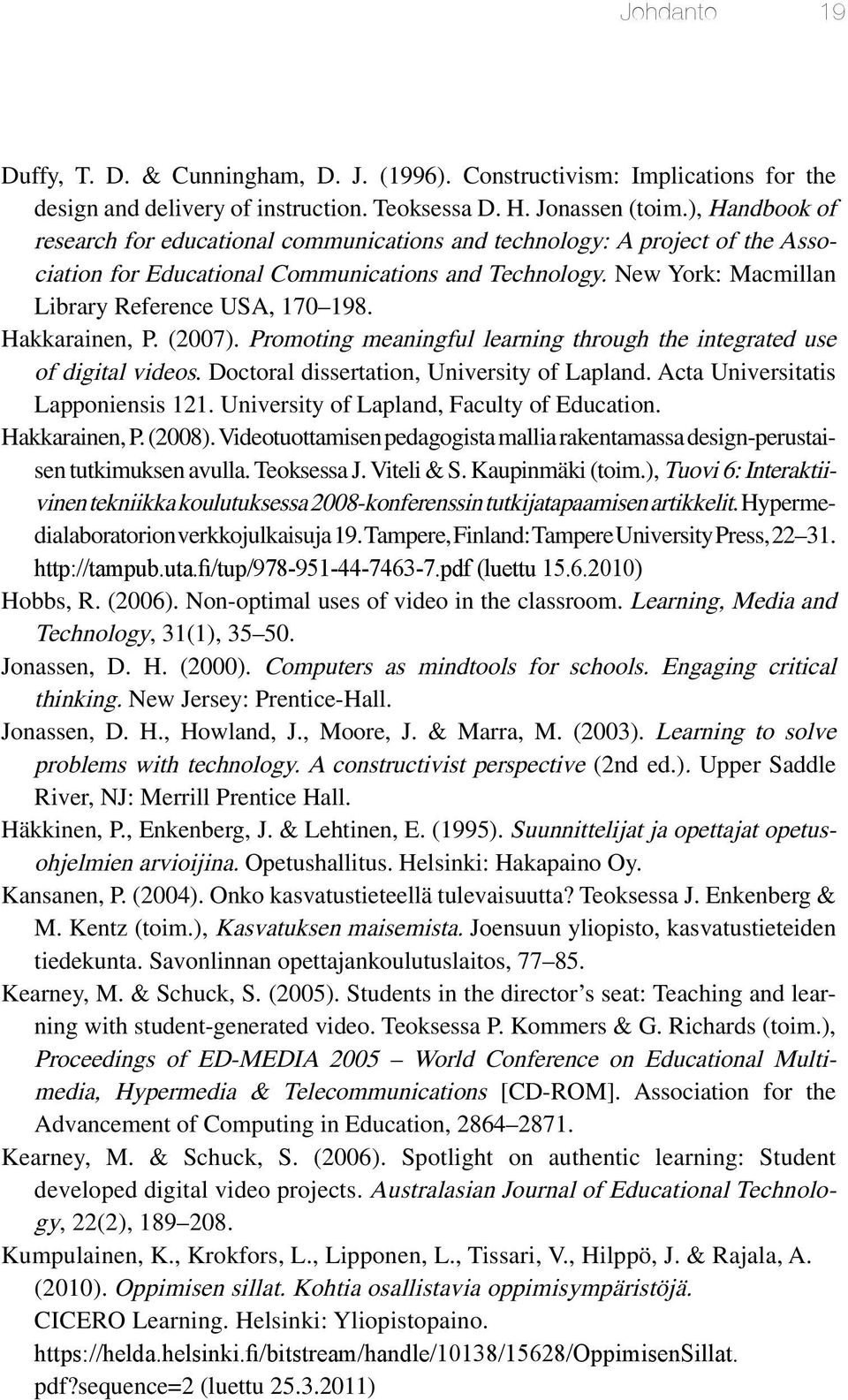 Hakkarainen, P. (2007). Promoting meaningful learning through the integrated use of digital videos. Doctoral dissertation, University of Lapland. Acta Universitatis Lapponiensis 121.