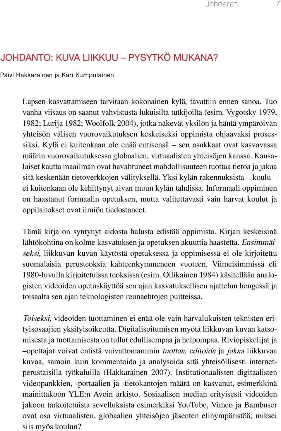 Kylä ei kuitenkaan ole enää entisensä sen asukkaat ovat kasvavassa määrin vuorovaikutuksessa globaalien, virtuaalisten yhteisöjen kanssa.