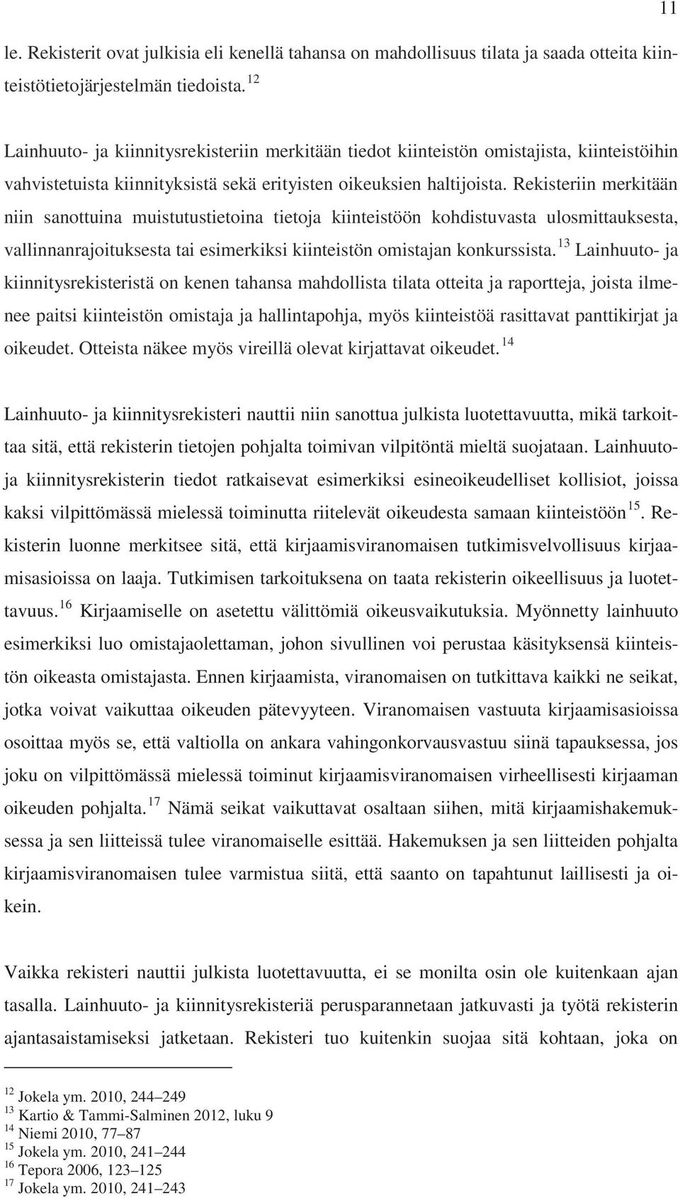 Rekisteriin merkitään niin sanottuina muistutustietoina tietoja kiinteistöön kohdistuvasta ulosmittauksesta, vallinnanrajoituksesta tai esimerkiksi kiinteistön omistajan konkurssista.