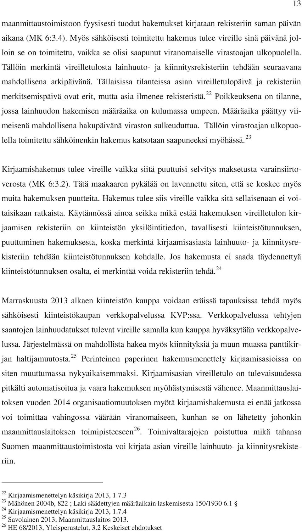 Tällöin merkintä vireilletulosta lainhuuto- ja kiinnitysrekisteriin tehdään seuraavana mahdollisena arkipäivänä.