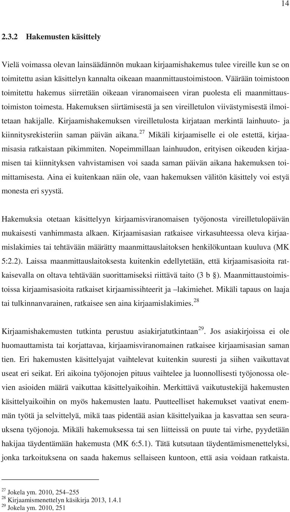 Hakemuksen siirtämisestä ja sen vireilletulon viivästymisestä ilmoitetaan hakijalle. Kirjaamishakemuksen vireilletulosta kirjataan merkintä lainhuuto- ja kiinnitysrekisteriin saman päivän aikana.