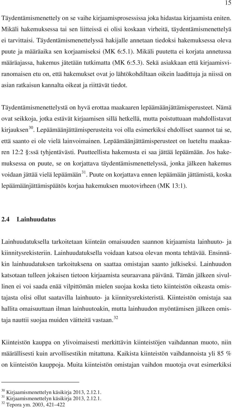 Mikäli puutetta ei korjata annetussa määräajassa, hakemus jätetään tutkimatta (MK 6:5.3).