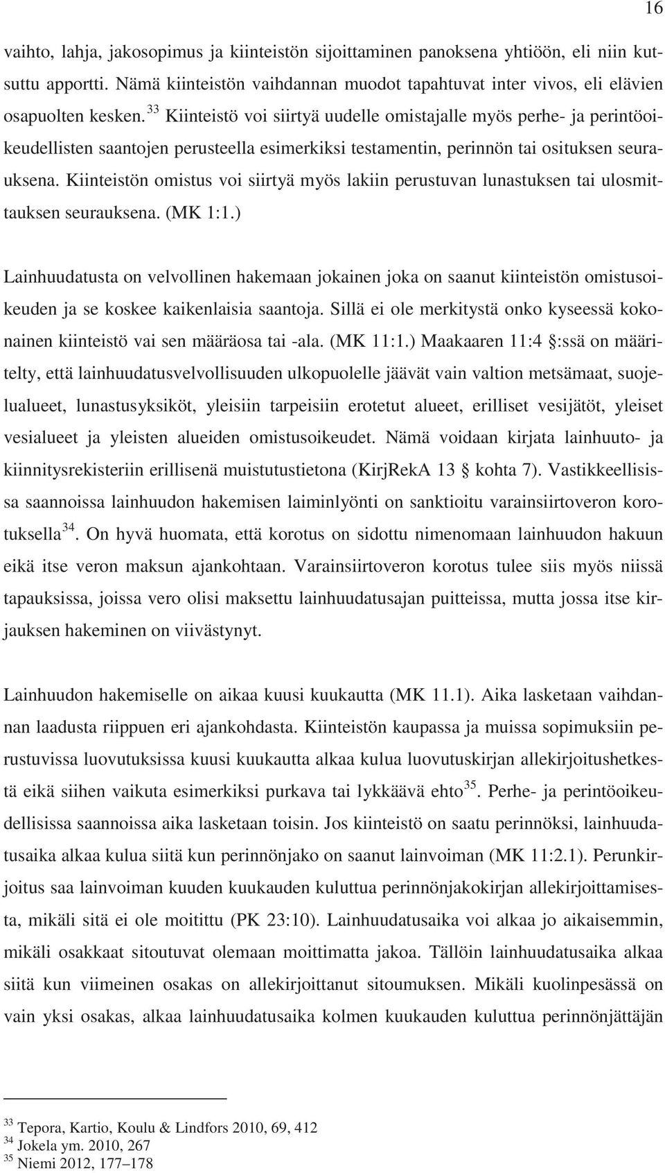 Kiinteistön omistus voi siirtyä myös lakiin perustuvan lunastuksen tai ulosmittauksen seurauksena. (MK 1:1.