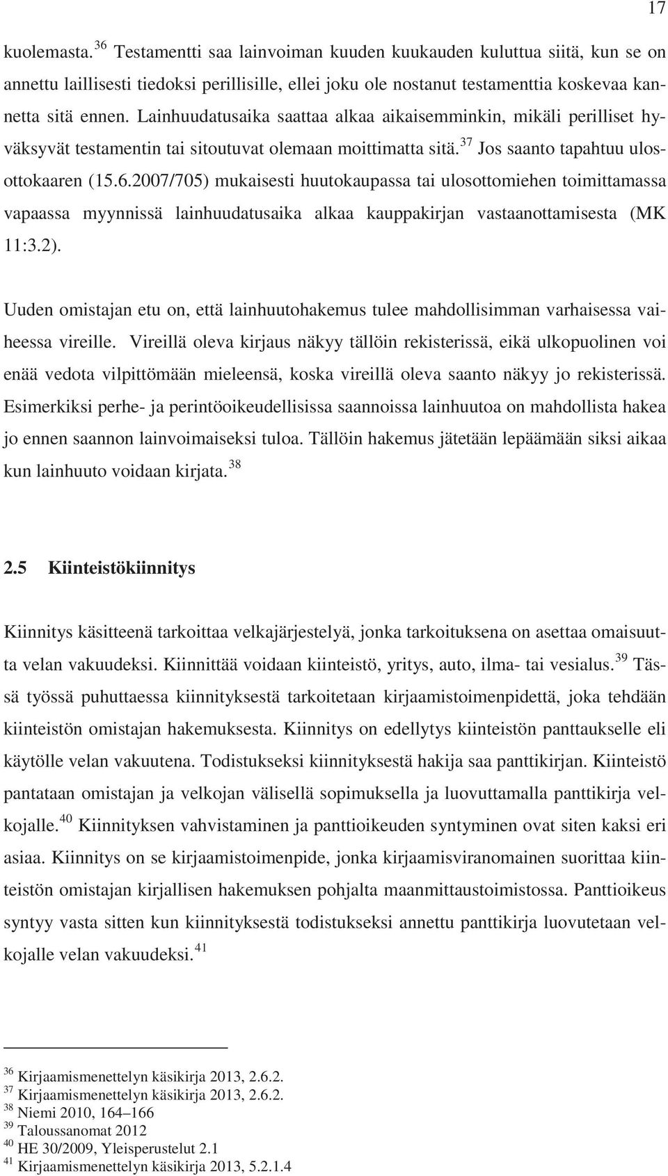 2007/705) mukaisesti huutokaupassa tai ulosottomiehen toimittamassa vapaassa myynnissä lainhuudatusaika alkaa kauppakirjan vastaanottamisesta (MK 11:3.2).