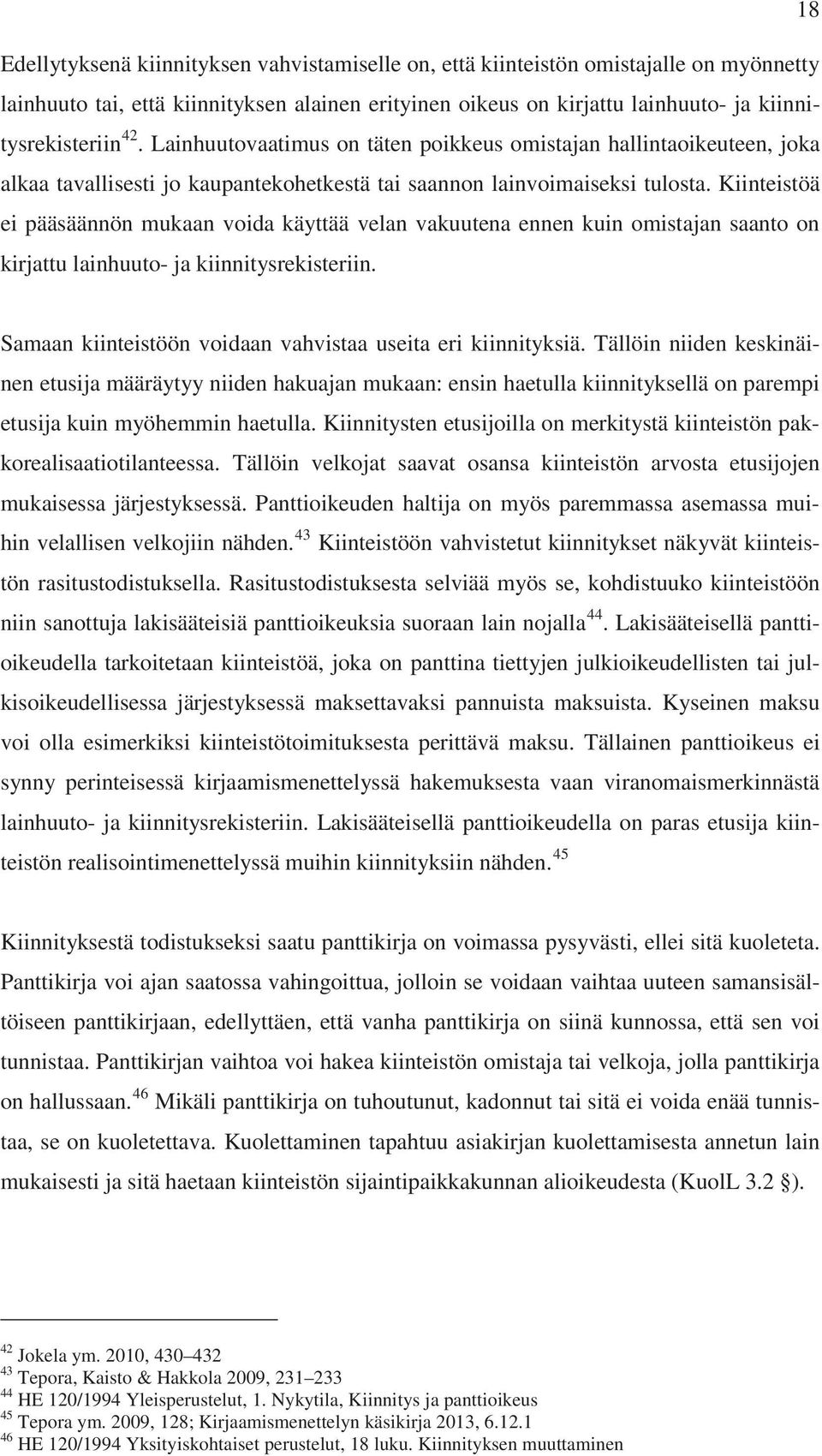 Kiinteistöä ei pääsäännön mukaan voida käyttää velan vakuutena ennen kuin omistajan saanto on kirjattu lainhuuto- ja kiinnitysrekisteriin.