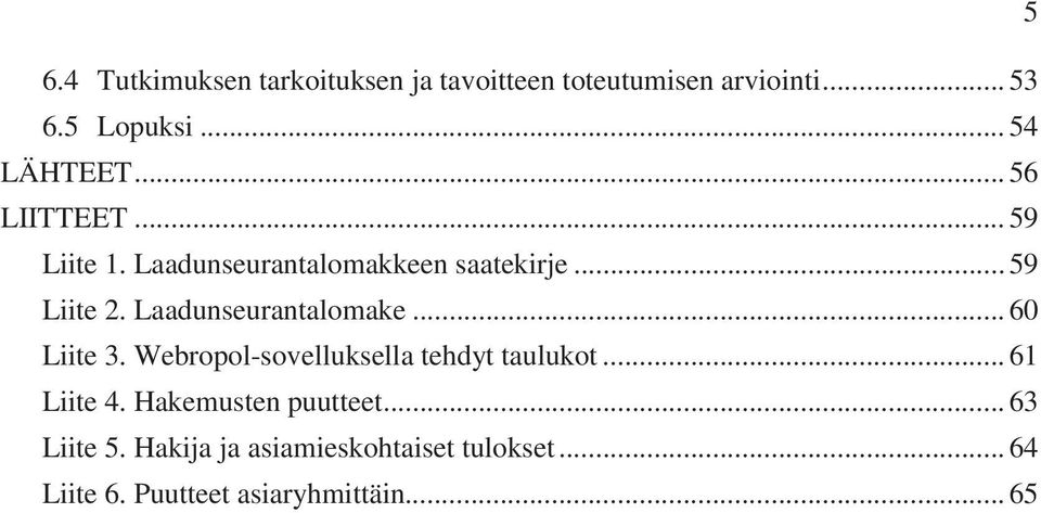 Laadunseurantalomake... 60 Liite 3. Webropol-sovelluksella tehdyt taulukot... 61 Liite 4.