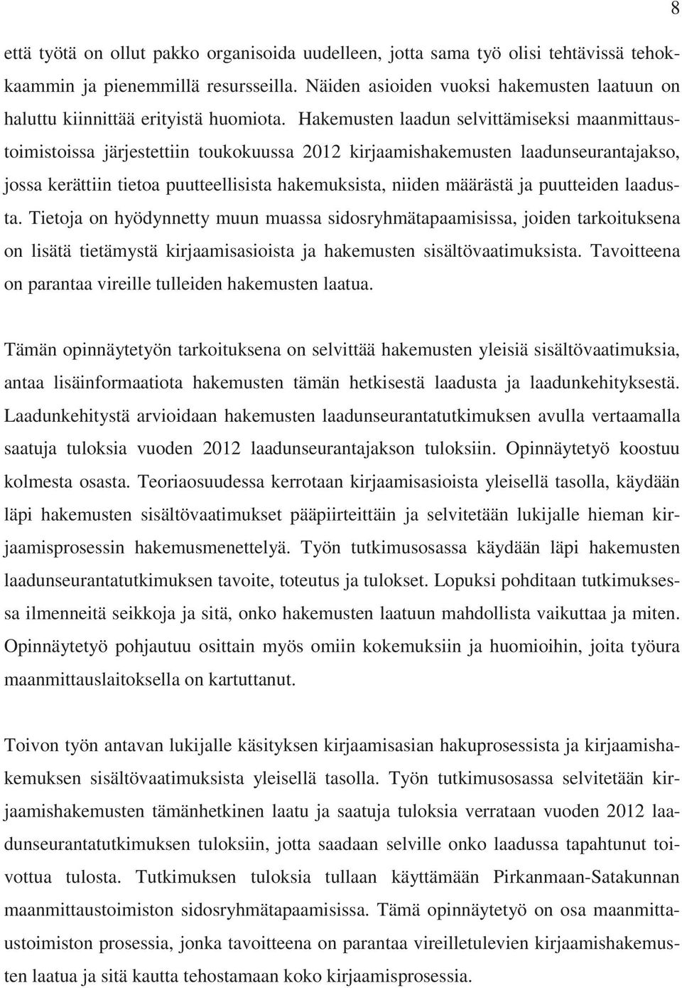 Hakemusten laadun selvittämiseksi maanmittaustoimistoissa järjestettiin toukokuussa 2012 kirjaamishakemusten laadunseurantajakso, jossa kerättiin tietoa puutteellisista hakemuksista, niiden määrästä